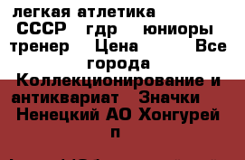 17.1) легкая атлетика :  1982 u - СССР - гдр  - юниоры  (тренер) › Цена ­ 299 - Все города Коллекционирование и антиквариат » Значки   . Ненецкий АО,Хонгурей п.